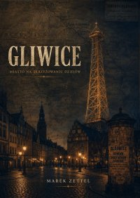 Gliwice. Miasto na skrzyżowaniu dziejów - Marek Zettel - ebook