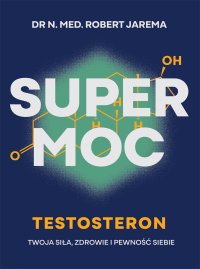 Super moc. Testosteron. Twoja siła, zdrowie i pewność siebie - Robert Jarema - ebook