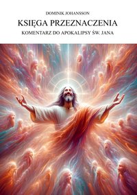 Księga Przeznaczenia. Komentarz do Apokalipsy Św. Jana - Dominik Johansson - ebook