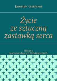 Życie ze sztuczną zastawką serca - Jarosław Grudzień - ebook