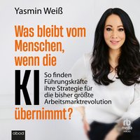 Was bleibt vom Menschen, wenn die KI übernimmt? - Yasmin Weiß - audiobook
