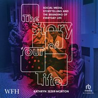 The Story of Your Life: Social Media, Storytelling and the Branding of Everyday Life - Kathryn Jezer-Morton - audiobook