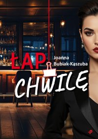 Łap chwilę - Joanna Bubiak-Kaszuba - ebook
