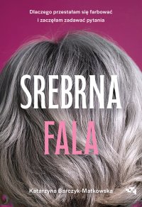 Srebrna fala. Dlaczego przestałam się farbować i zaczęłam zadawać pytania - Katarzyna Barczyk-Matkowska - ebook
