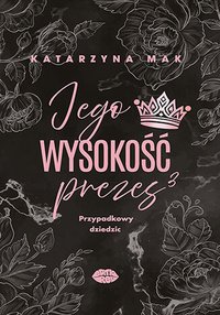 Jego wysokość prezes 3. Przypadkowy dziedzic - Katarzyna Mak - ebook