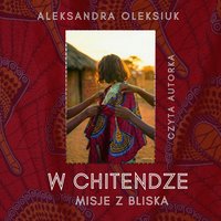 W chitendze. Misje z bliska - Aleksandra Teresa Oleksiuk - audiobook