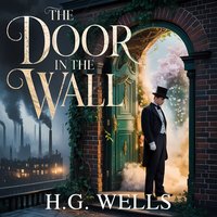 The Door In The Wall. A Classic Psychological Fantasy Tale - Herbert George Wells - audiobook