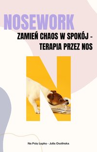 Nosework – zamień chaos w spokój | jak wyciszyć psa + e-book i materiały wideo - Julia Osolińska - ebook