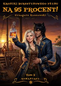Na 95 procent. Kroniki Bursztynowego Płynu. Tom 3 - Grzegorz Kossowski - ebook