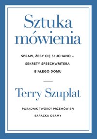 Sztuka mówienia. Spraw, żeby cię słuchano. Sekrety speechwritera Białego Domu - Terry Szuplat - ebook