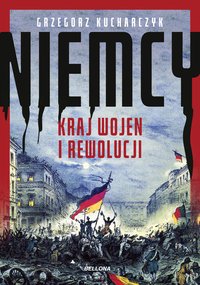 Niemcy. Kraj wojen i rewolucji - Grzegorz Kucharczyk - ebook