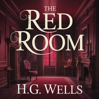 The Red Room. A Classic Gothic Ghost Story - Herbert George Wells - audiobook
