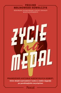 Życie na medal. Prawdziwe historie niezwykłych kobiet, które dzięki wytrwałości i walce o siebie sięgnęły po paralimpijskie zwycięstwo - Paulina Malinowska-Kowalczyk - ebook