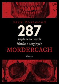 287 najdziwniejszych faktów o seryjnych mordercach - Jack Rosewood - ebook