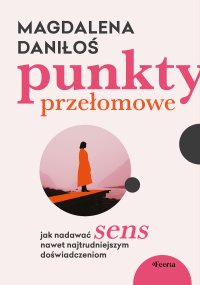 Punkty przełomowe. Jak nadawać sens nawet najtrudniejszym doświadczeniom - Magdalena Daniłoś - ebook