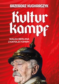 Kulturkampf. Walka Berlina z katolicyzmem - Grzogorz Kucharczyk - ebook