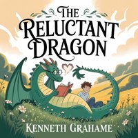 The Reluctant Dragon. A Classic Children’s Fantasy Story - Kenneth Grahame - audiobook
