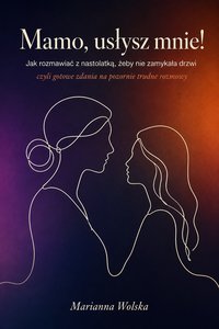 Mamo! Usłysz mnie! - jak rozmawiać z nastolatką, żeby nie zamykała drzwi. - Marianna Wolska - ebook