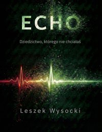 ECHO — Dziedzictwo, którego nie chciałaś - Leszek Wojda - ebook