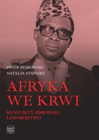 Afryka we krwi. Konflikty. Zbrodnie. Ludobójstwo - Natalia Stawarz - ebook
