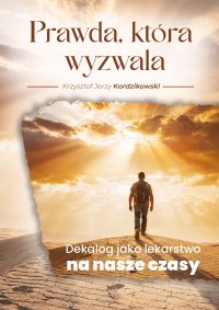 Prawda, która wyzwala. Dekalog jako lekarstwo na nasze czasy - Krzysztof Jerzy Kordzikowski - ebook