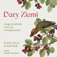 Dary Ziemi. Czego przyroda uczy nas o wzajemności - Robin Wall Kimmerer - audiobook