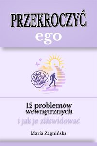 PRZEKROCZYĆ EGO. 12 problemów wewnętrznych i jak je zlikwidować - Maria Zagnińska - ebook