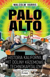 Palo Alto. Historia Kalifornii, mit Doliny Krzemowej i technokapitalizm - Malcolm Harris - ebook