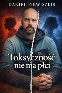 Toksyczność nie ma płci - Daniel Piewiszkis - ebook