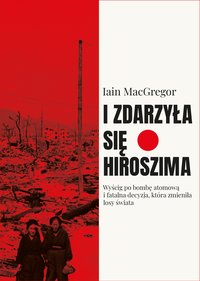 I zdarzyła się Hiroszima - Iain Macgregor - ebook