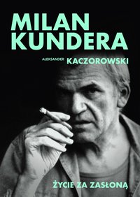 Milan Kundera. Życie za zasłoną - Aleksander Kaczorowski - ebook