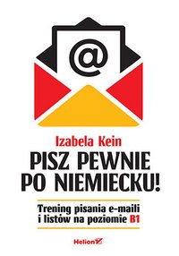 Pisz pewnie po niemiecku! Trening pisania e-maili i listów na poziomie B1 - Izabela Kein - ebook