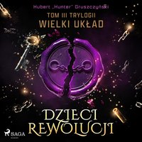 Dzieci Rewolucji. Tom 3. Trylogia Wielki układ - Hubert „Hunter” Gruszczyński - audiobook