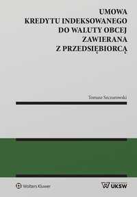 Umowa kredytu indeksowanego do waluty obcej zawierana z przedsiębiorcą - Tomasz Szczurowski - ebook