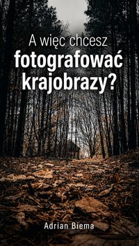A więc chcesz fotografować krajobrazy? - Adrian Biema - ebook