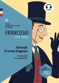 Areszt Arsena Lupena. Francuski z kryminałem. Tekst dwujęzyczny z audiobookiem - Maurice Leblanc - ebook