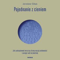 Pojednanie z cieniem. Jak zaakceptować mroczną stronę naszej osobowości i przejąć nad nią kontrolę - Jarosław Gibas - audiobook