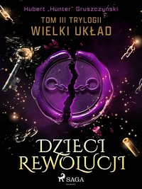 Dzieci Rewolucji. Tom 3. Trylogia Wielki układ - Hubert „Hunter” Gruszczyński - ebook