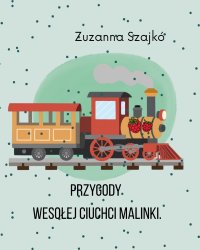 Przygody wesołej ciuchci malinki - Zuzanna Szajkó - ebook