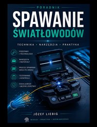 Spawanie światłowodów - poradnik - Józef Liebig - ebook