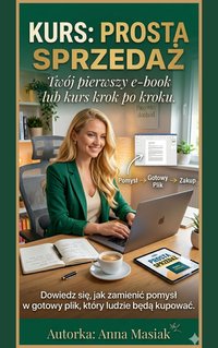 KURS PROSTA SPRZEDAŻ Twój pierwszy e-book lub kurs krok po kroku - Anna Masiak - ebook
