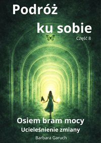 Podróż ku sobie. Część 8. Osiem bram mocy. Ucieleśnienie zmiany. - BARBARA GARUCH - ebook