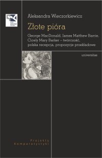 Złote pióra. George MacDonald, James Matthew Barrie, Cicely Mary Barker – twórczość, polska recepcja, propozycje przekładowe - Aleksandra Wieczorkiewicz - ebook