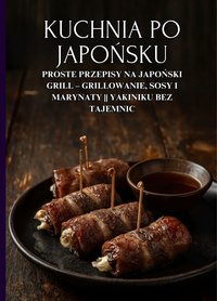 Kuchnia po japońsku: Proste przepisy na japoński grill, sosy i marynaty - Ben Tou - ebook