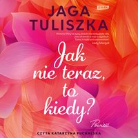 Jak nie teraz, to kiedy? - Jaga Tuliszka - audiobook