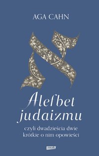 Alefbet judaizmu, czyli dwadzieścia dwie krótkie o nim opowieści - Aga Cahn - ebook