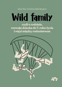 Wild family, czyli o rodzinie, rozwoju dziecka do 7. roku życia i więzi między rodzeństwem - Eliane Retz - ebook