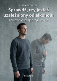 Sprawdź, czy jesteś uzależniony od alkoholu i co zrobić, żeby z tego wyjść - Linda Sztyller - ebook