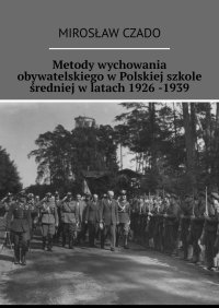 Metody wychowania obywatelskiego w Polskiej szkole średniej w latach 1926 -1939 - Mirosław Czado - ebook