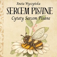 Sercem Pisane - Cytaty Sercem Pisane - Wydanie I Poprawione - Aneta Wyszyńska - ebook